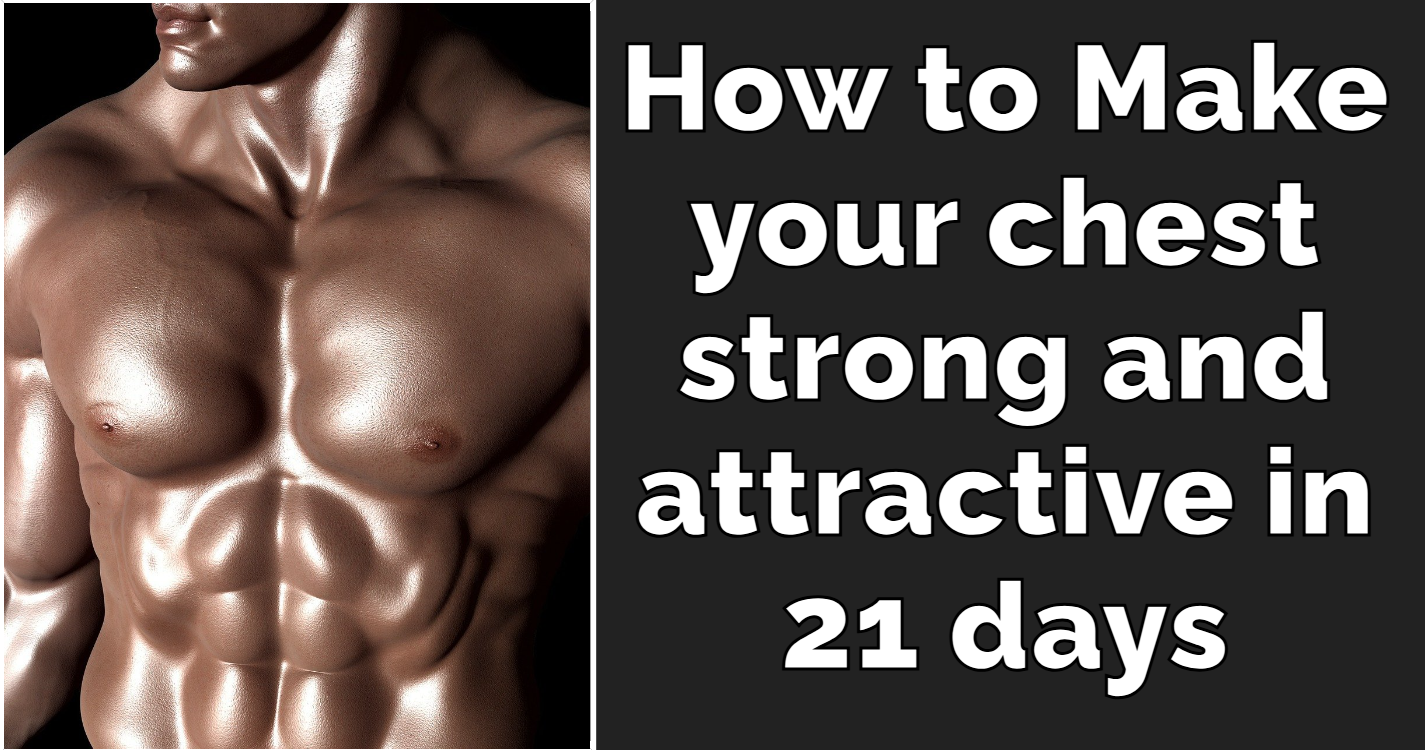 How to Make your chest strong and attractive in 21 days